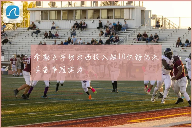 希勒点评切尔西投入超10亿镑仍未具备争冠实力