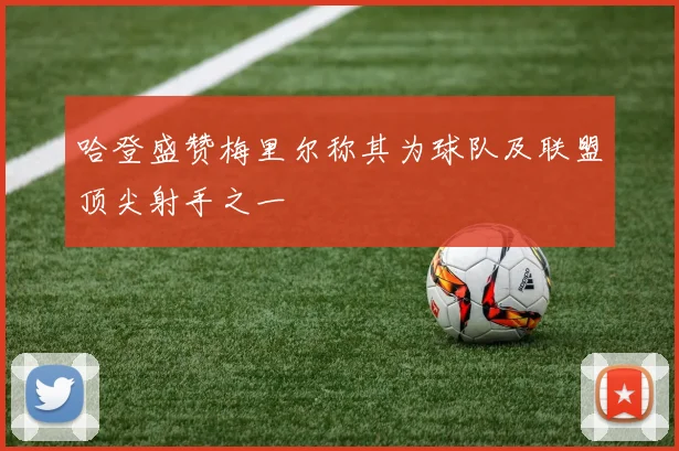 哈登盛赞梅里尔称其为球队及联盟顶尖射手之一
