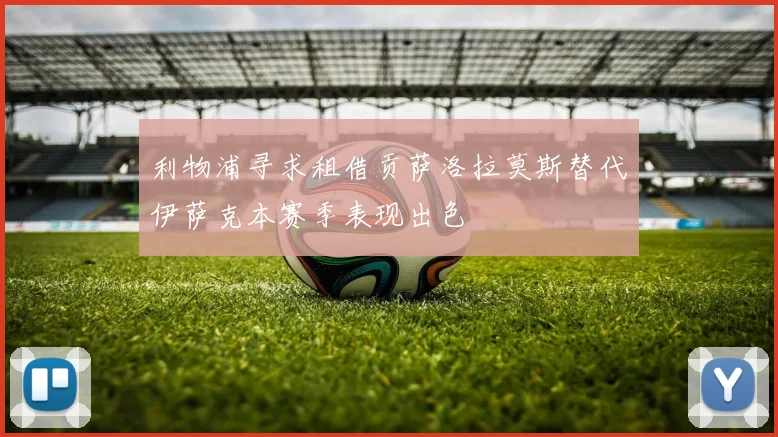 利物浦寻求租借贡萨洛拉莫斯替代伊萨克本赛季表现出色